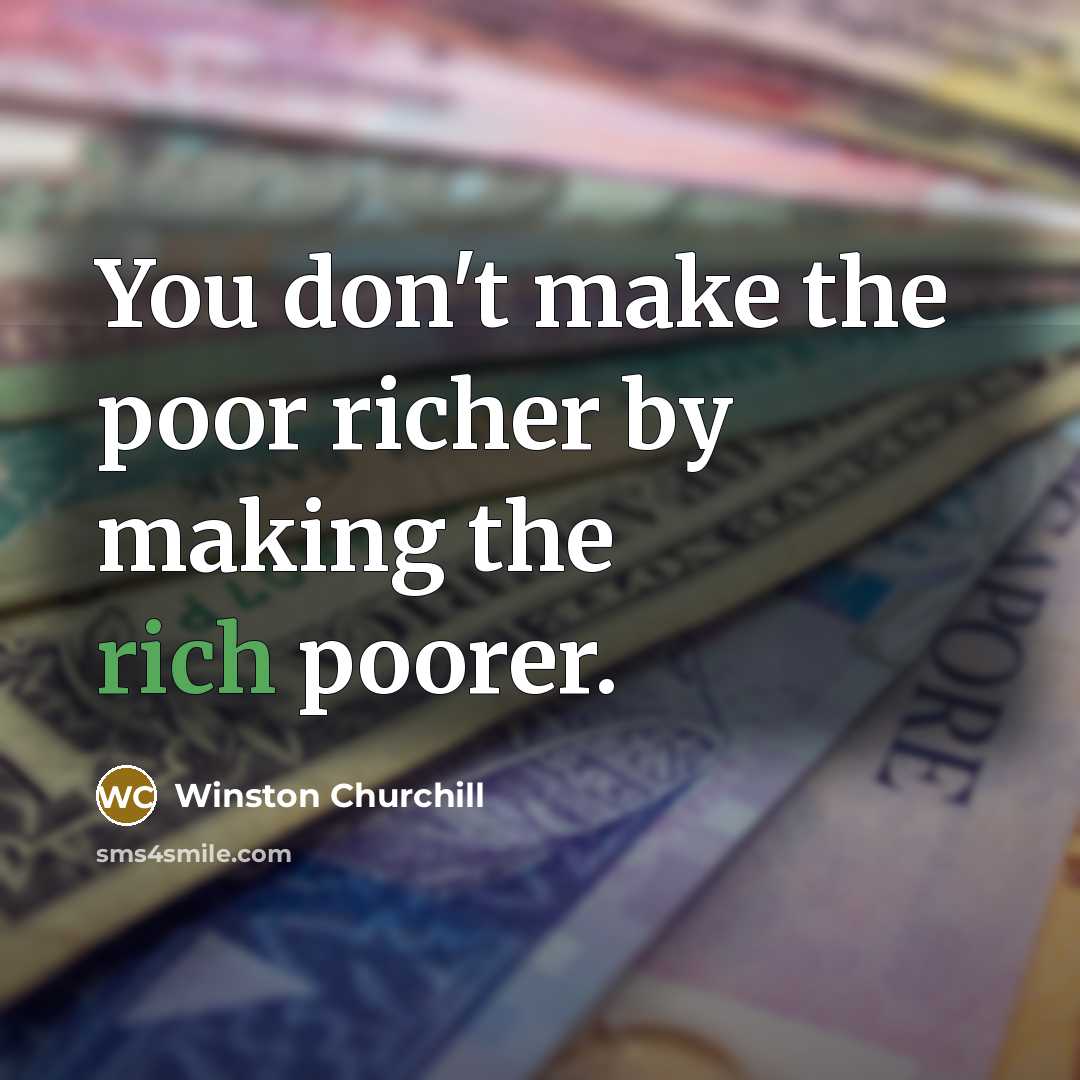 “You don't make the poor richer by making the rich…” quote by Winston Churchill