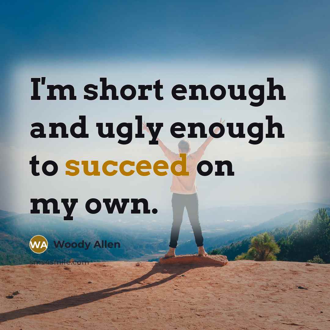 “I'm short enough and ugly enough to succeed on my…” quote by Woody Allen
