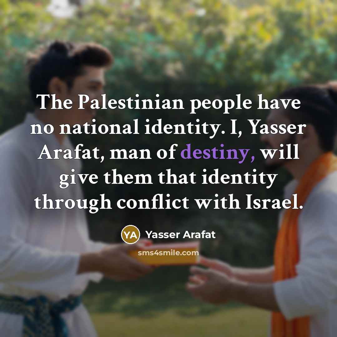 “The Palestinian people have no national identity. I, Yasser Arafat,…” quote by Yasser Arafat