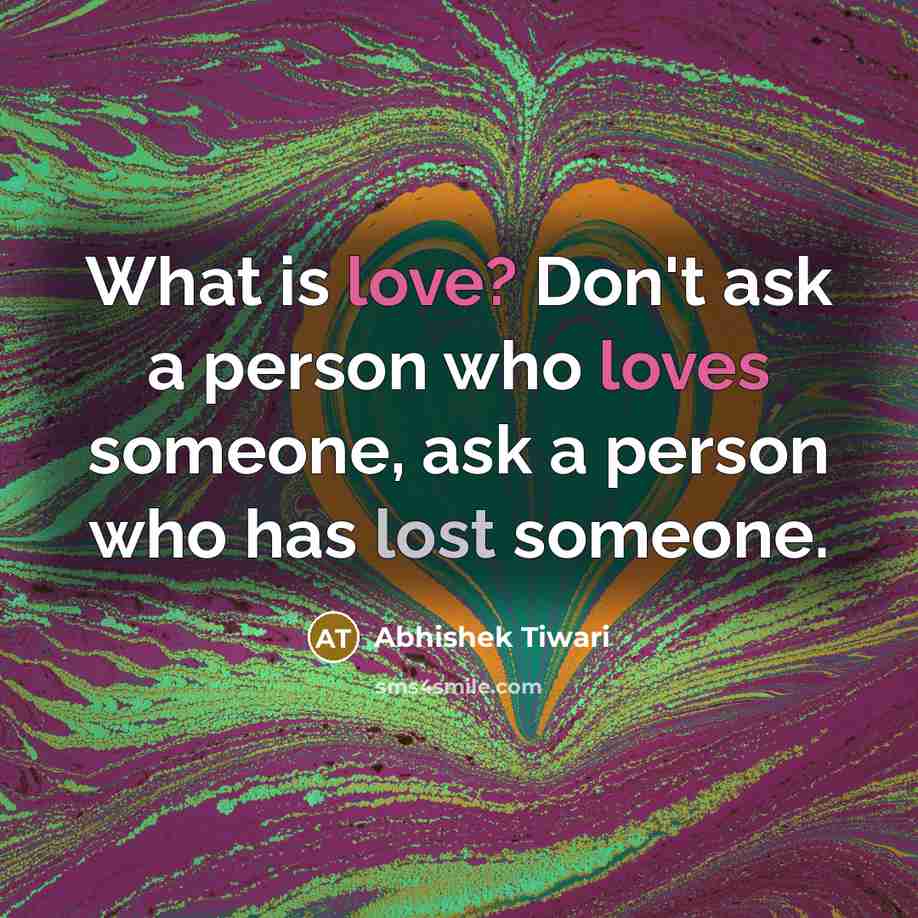 “What is love? Don't ask a person who loves someone,…” quote by Abhishek Tiwari