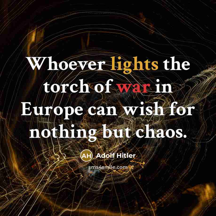 “Whoever lights the torch of war in Europe can wish…” quote by Adolf Hitler