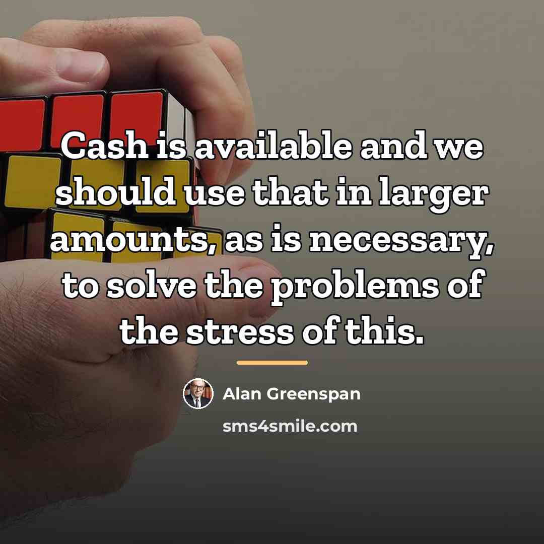 “Cash is available and we should use that in larger…” quote by Alan Greenspan