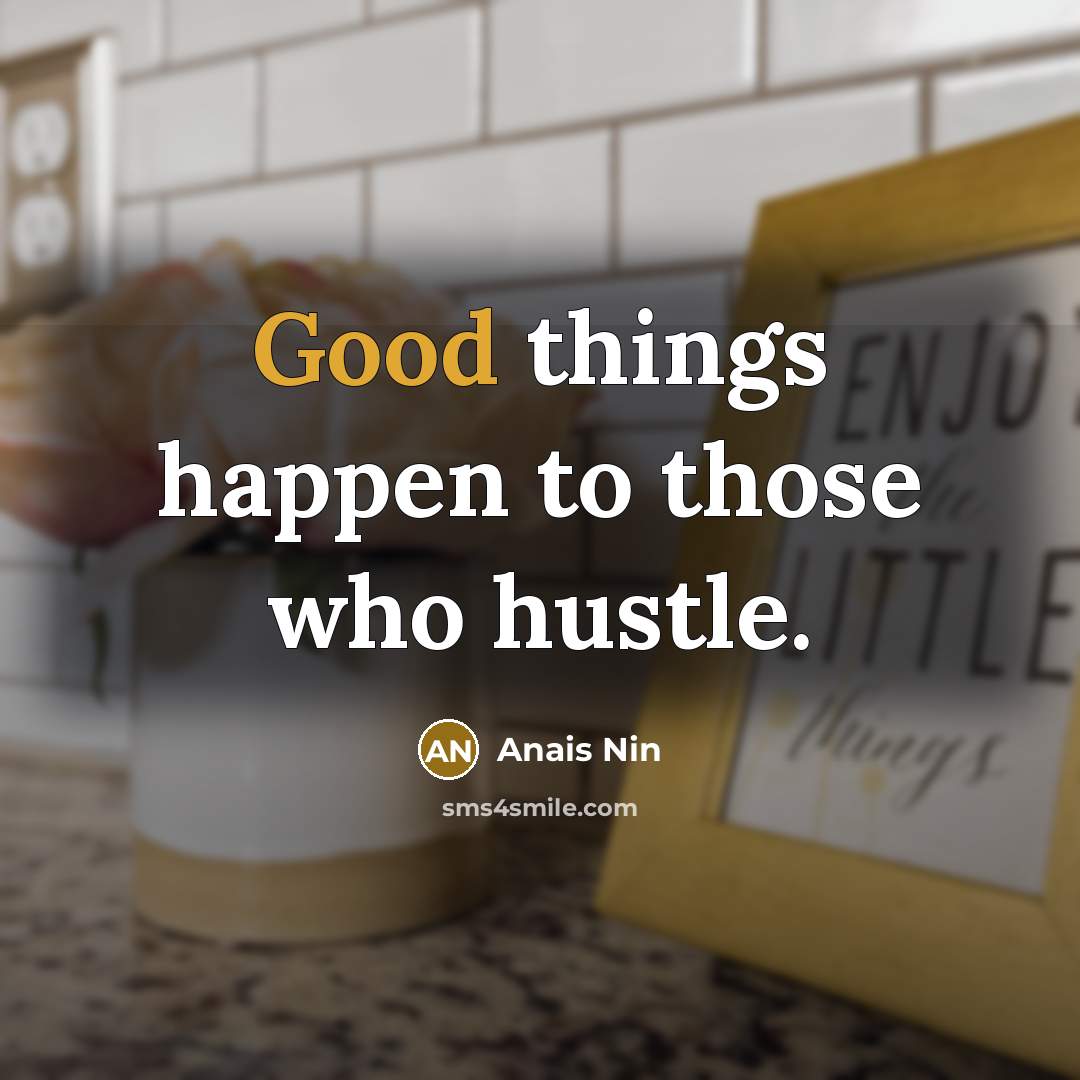 “Good things happen to those who hustle.…” quote by Anais Nin