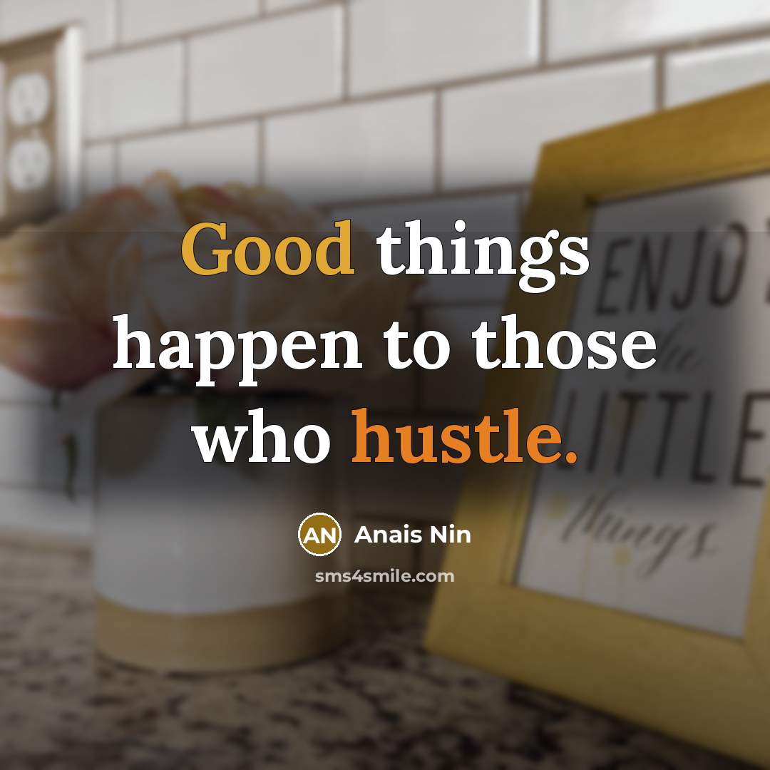 “Good things happen to those who hustle.” quote by Anais Nin