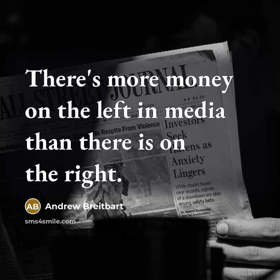 “There's more money on the left in media than there is on the right.” quote by Andrew Breitbart