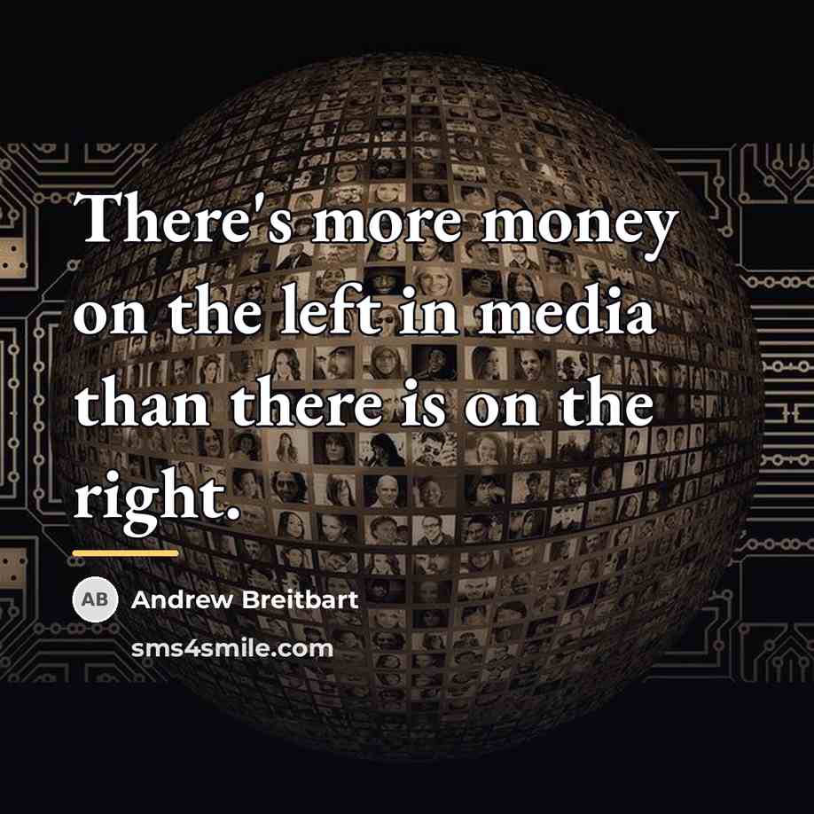 “There's more money on the left in media than there…” quote by Andrew Breitbart