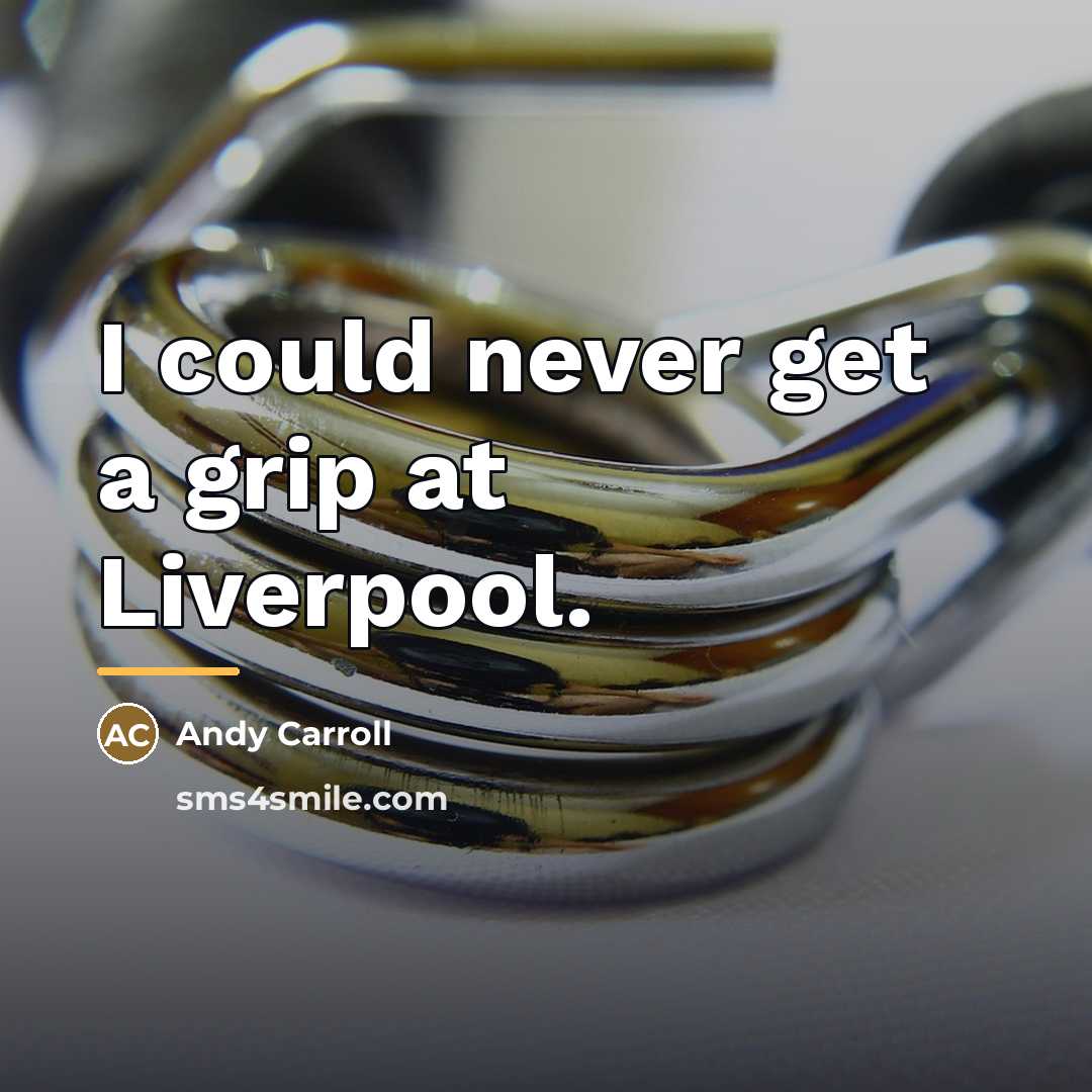 “I could never get a grip at Liverpool.…” quote by Andy Carroll