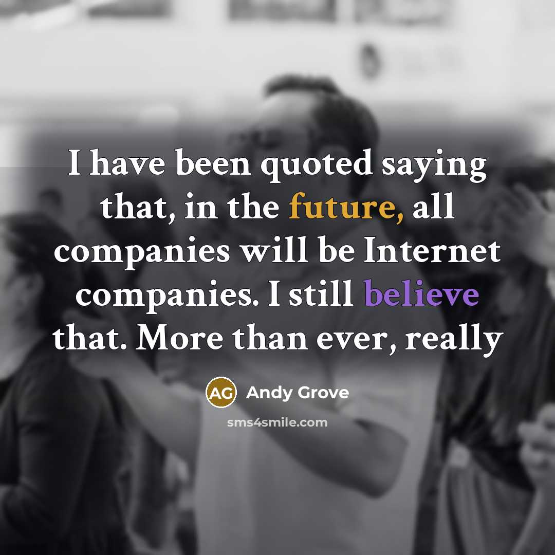 “I have been quoted saying that, in the future, all…” quote by Andy Grove