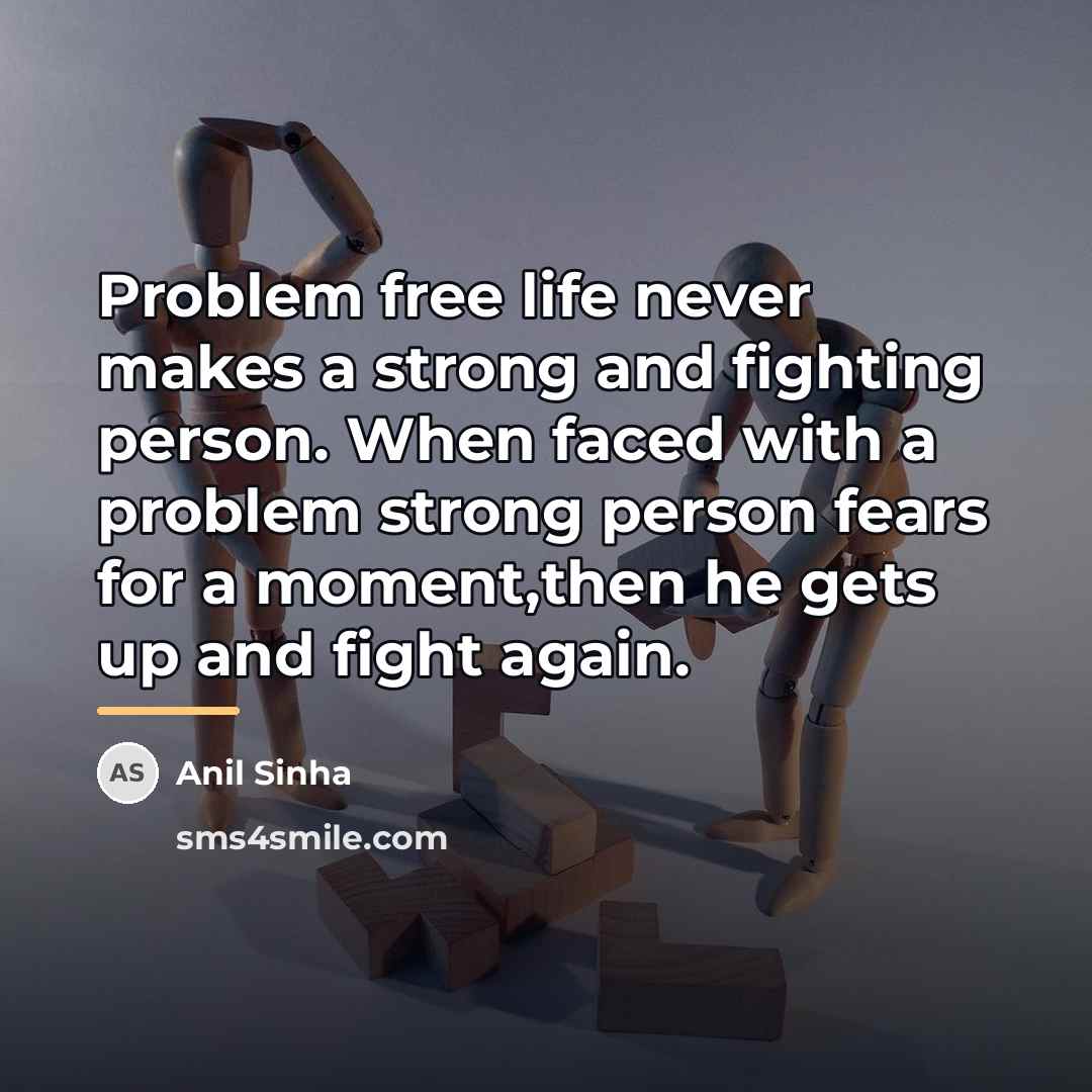 “Problem free life never makes a strong and fighting person.…” quote by Anil Sinha