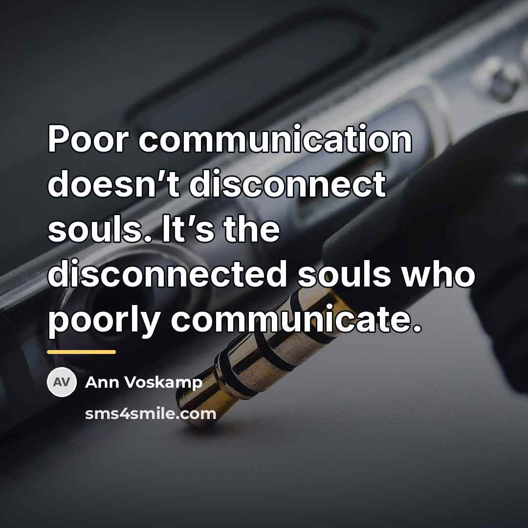 “Poor communication doesn’t disconnect souls. It’s the disconnected souls who…” quote by Ann Voskamp