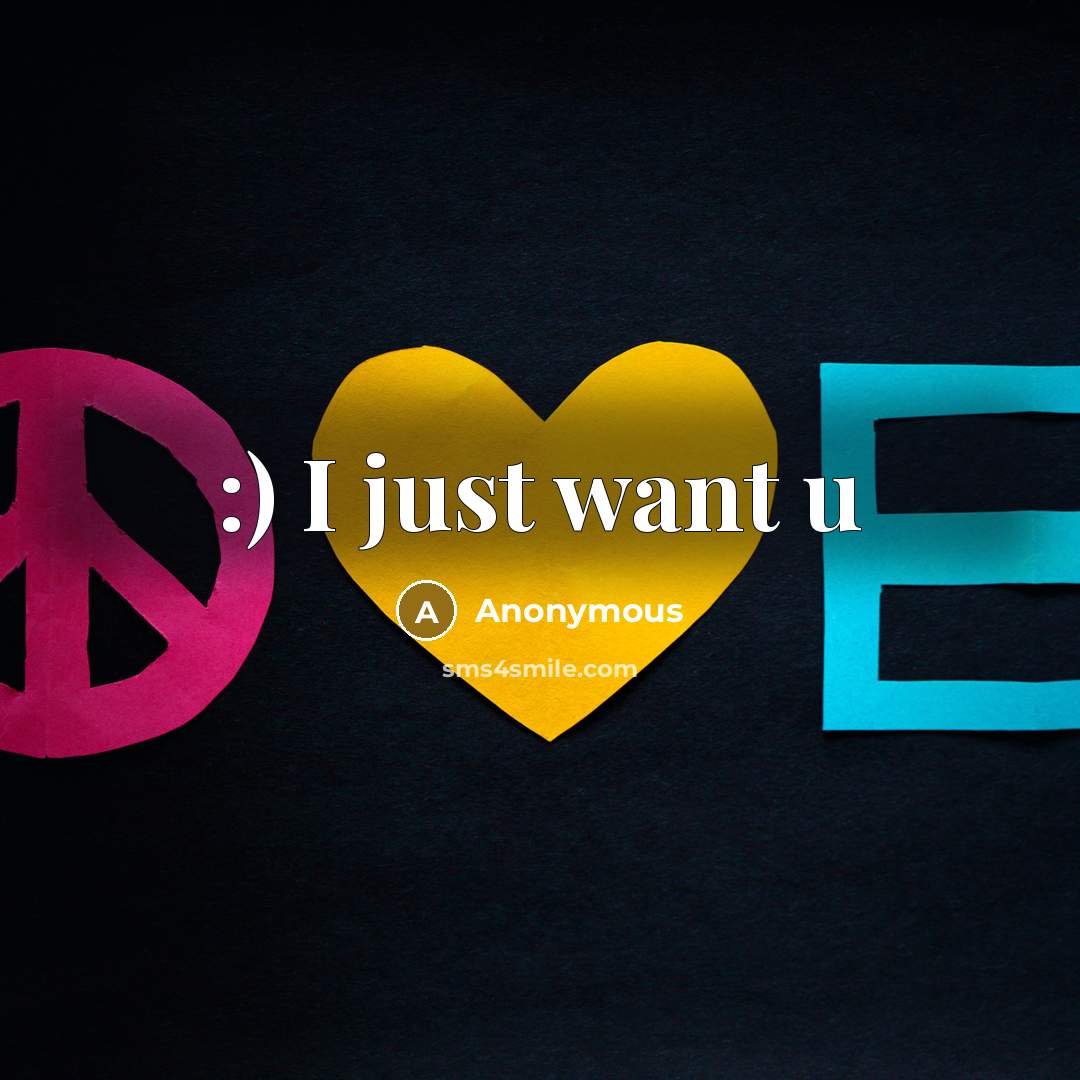 “:) I just want u…” quote by Anonymous