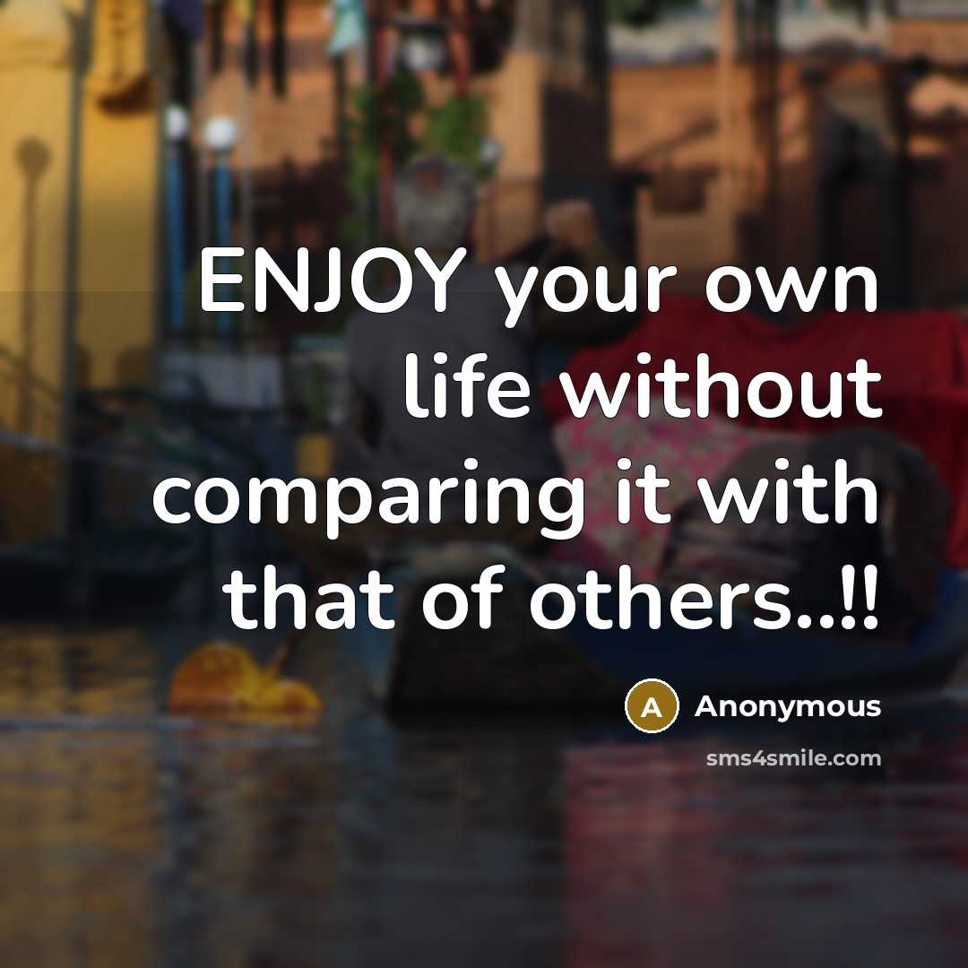 “ENJOY your own life without comparing it with that of…” quote by Anonymous