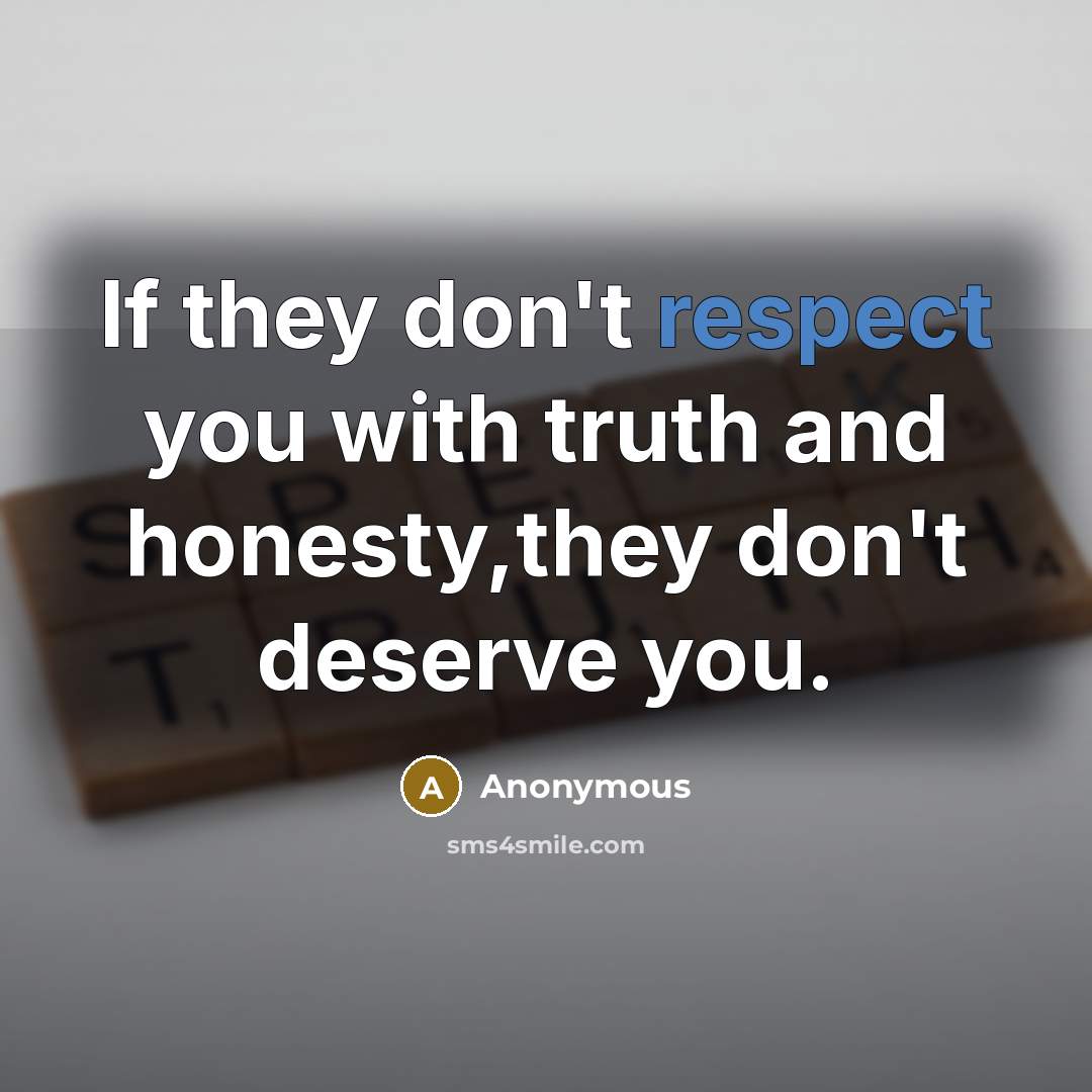 “If they don't respect you with truth and honesty,they don't…” quote by Anonymous