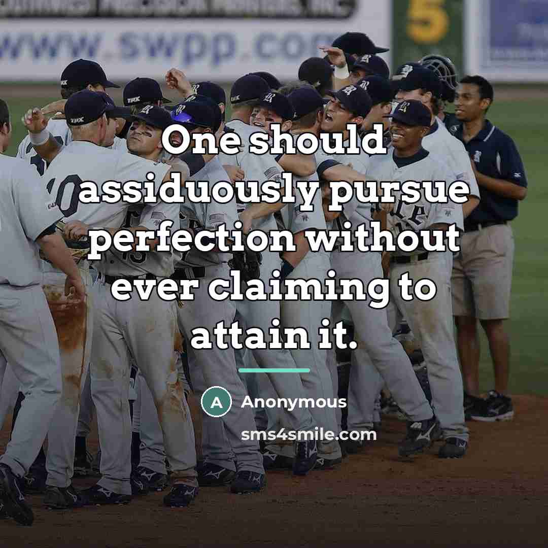 “One should assiduously pursue perfection without ever claiming to attain…” quote by Anonymous