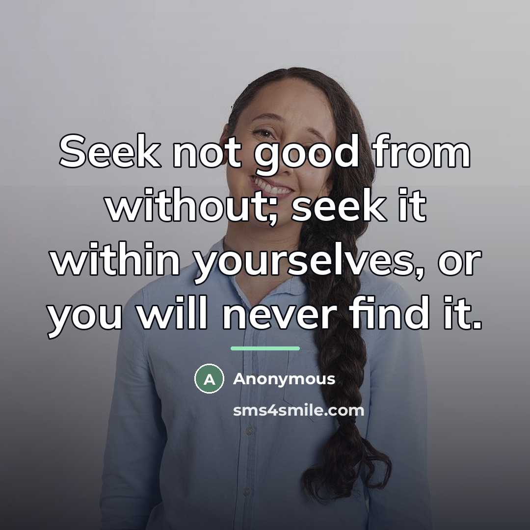 “Seek not good from without; seek it within yourselves, or…” quote by Anonymous