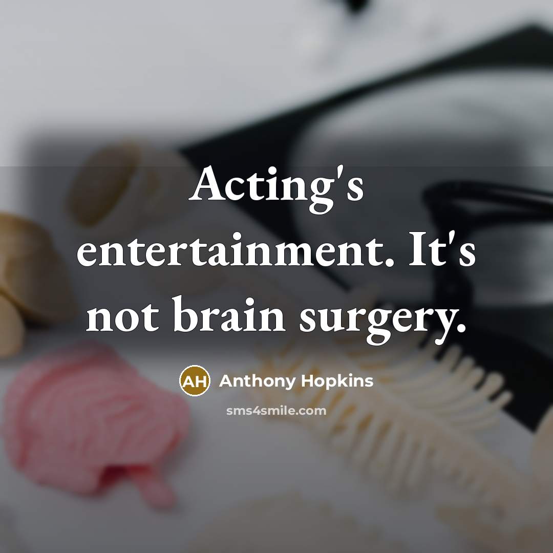 “Acting's entertainment. It's not brain surgery.…” quote by Anthony Hopkins