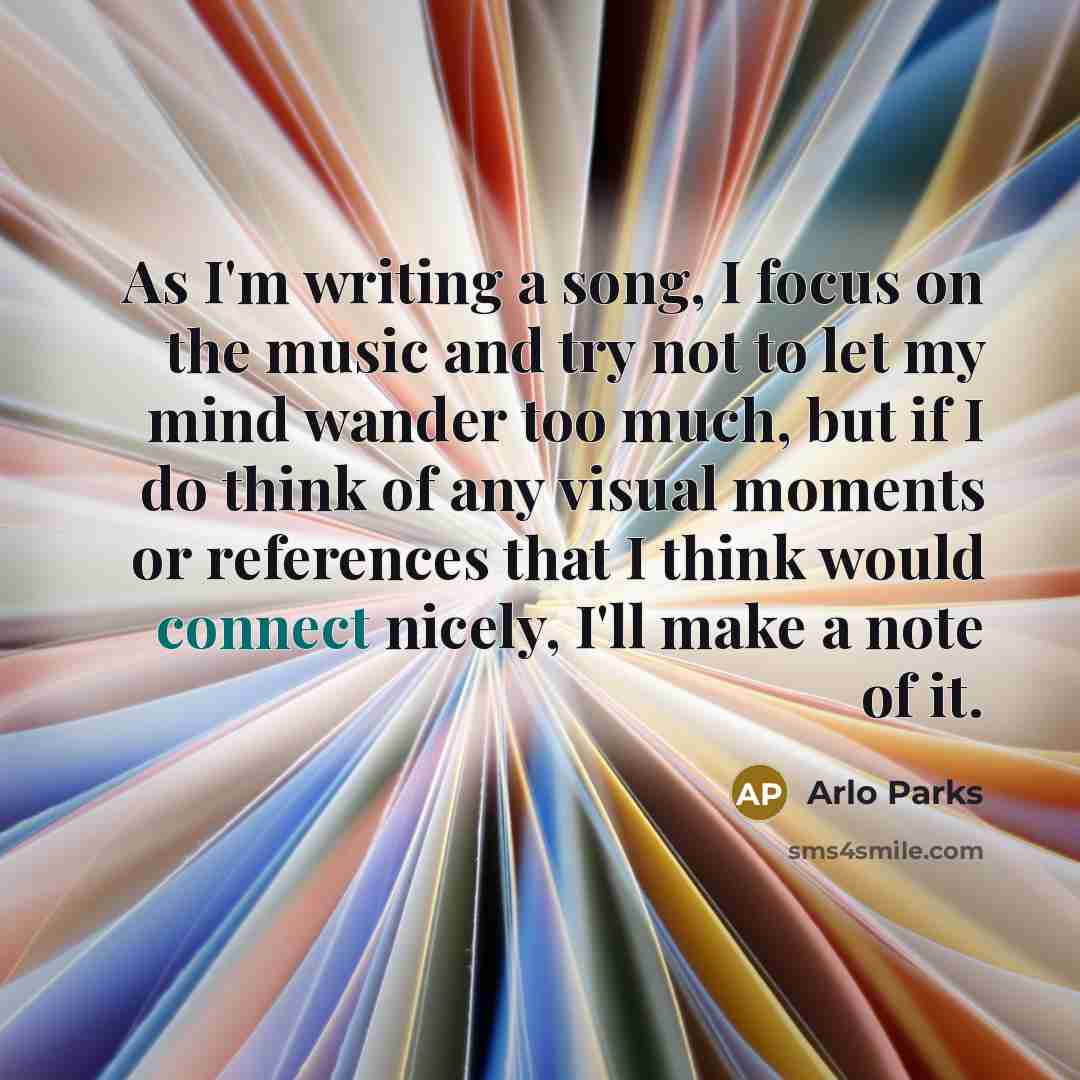 “As I'm writing a song, I focus on the music…” quote by Arlo Parks
