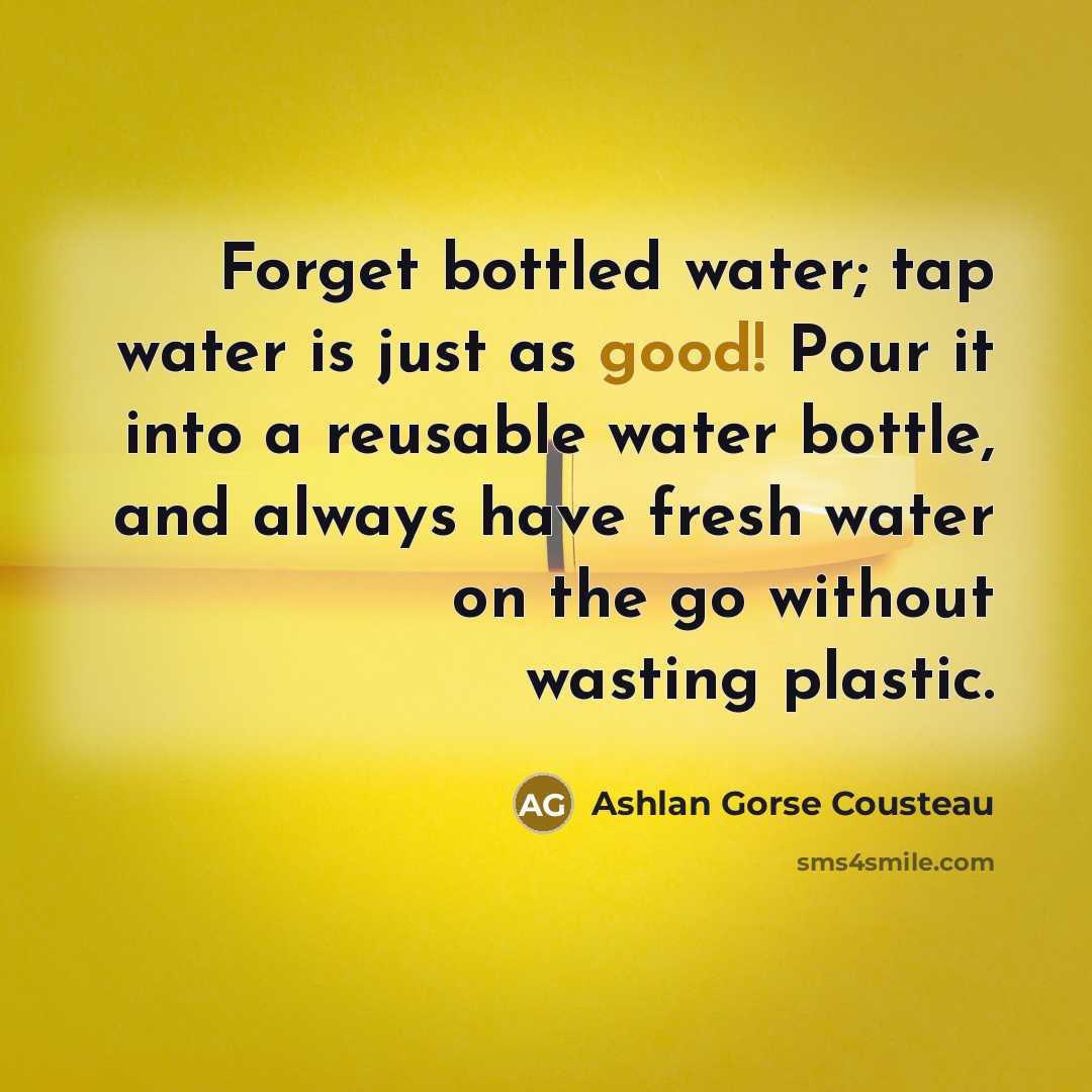 “Forget bottled water; tap water is just as good! Pour…” quote by Ashlan Gorse Cousteau