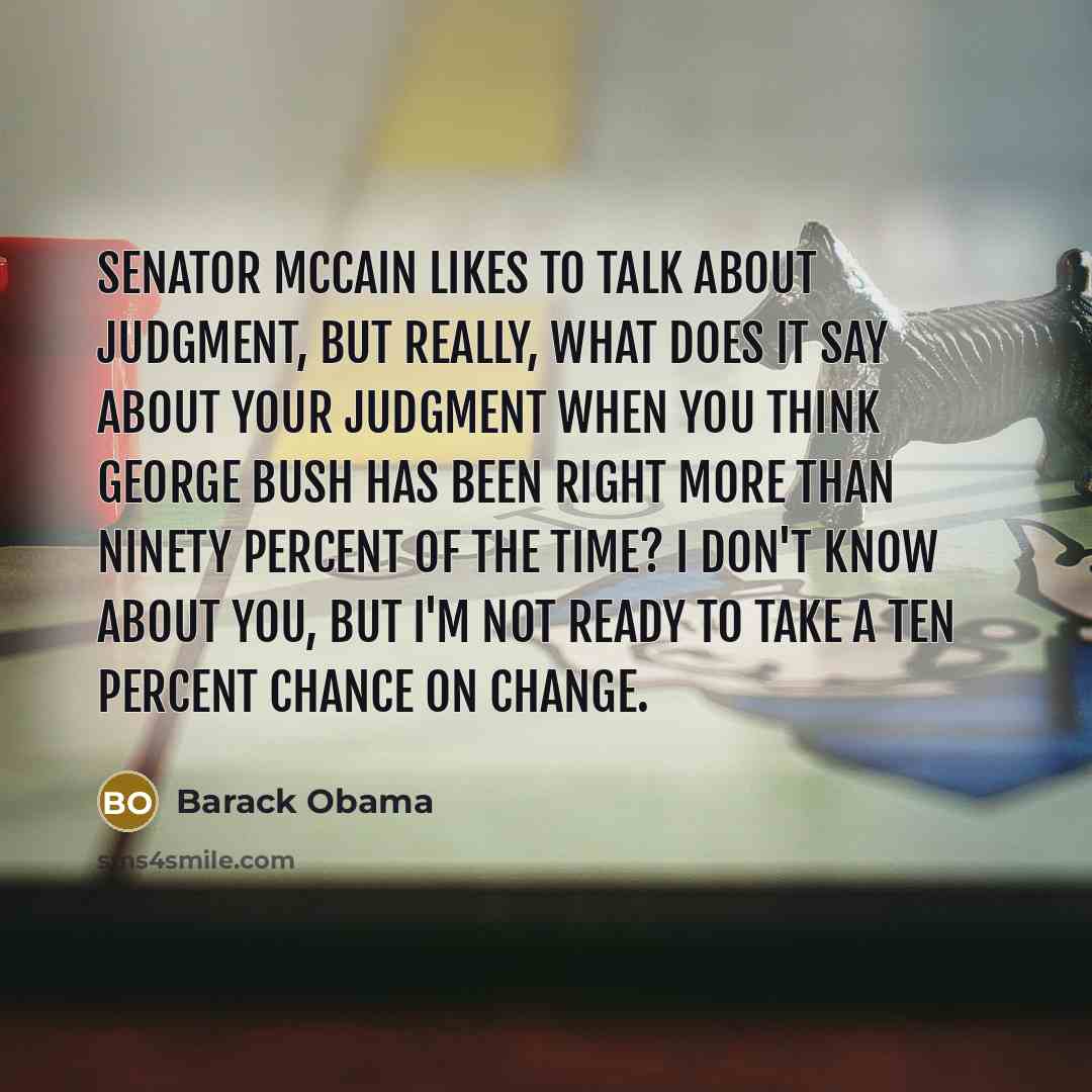 “Senator McCain likes to talk about judgment, but really, what…” quote by Barack Obama