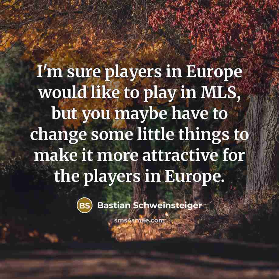 “I'm sure players in Europe would like to play in…” quote by Bastian Schweinsteiger