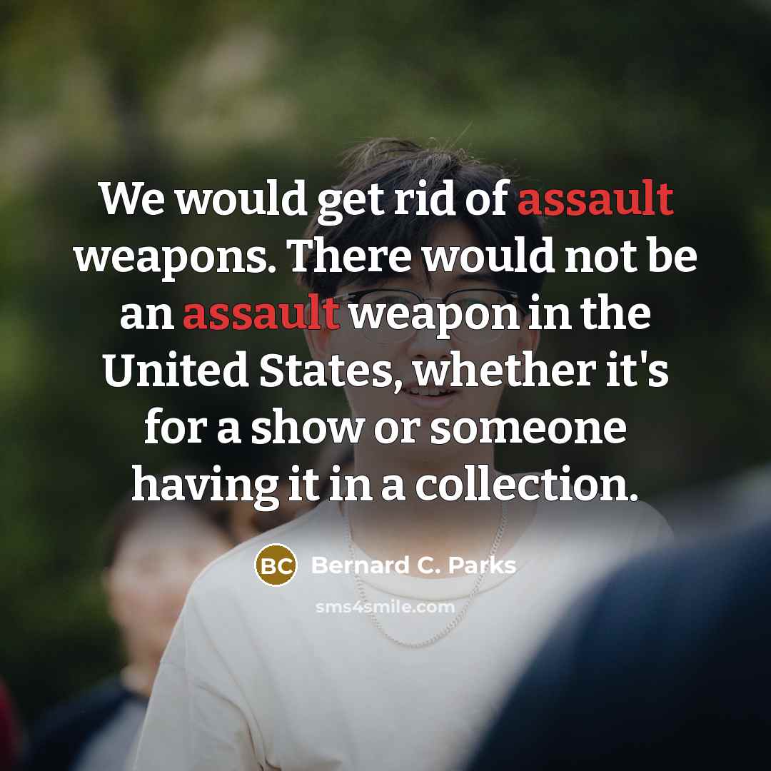 “We would get rid of assault weapons. There would not…” quote by Bernard C. Parks