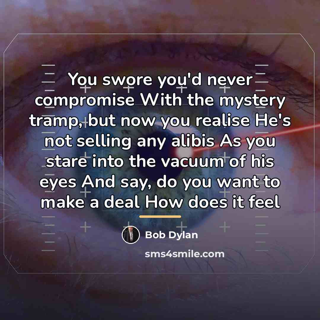 “You swore you'd never compromise With the mystery tramp, but…” quote by Bob Dylan
