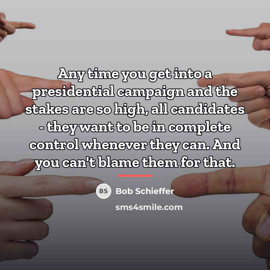“Any time you get into a presidential campaign and the…” quote by Bob Schieffer