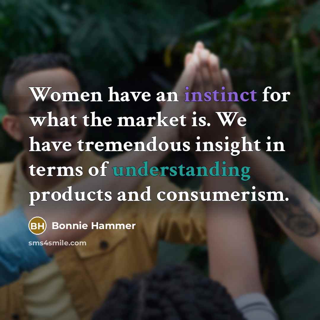 “Women have an instinct for what the market is. We…” quote by Bonnie Hammer