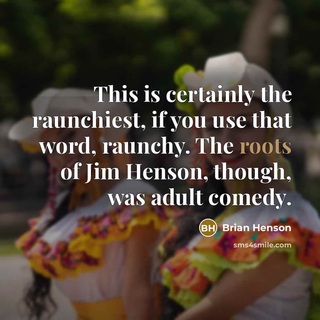 “This is certainly the raunchiest, if you use that word,…” quote by Brian Henson