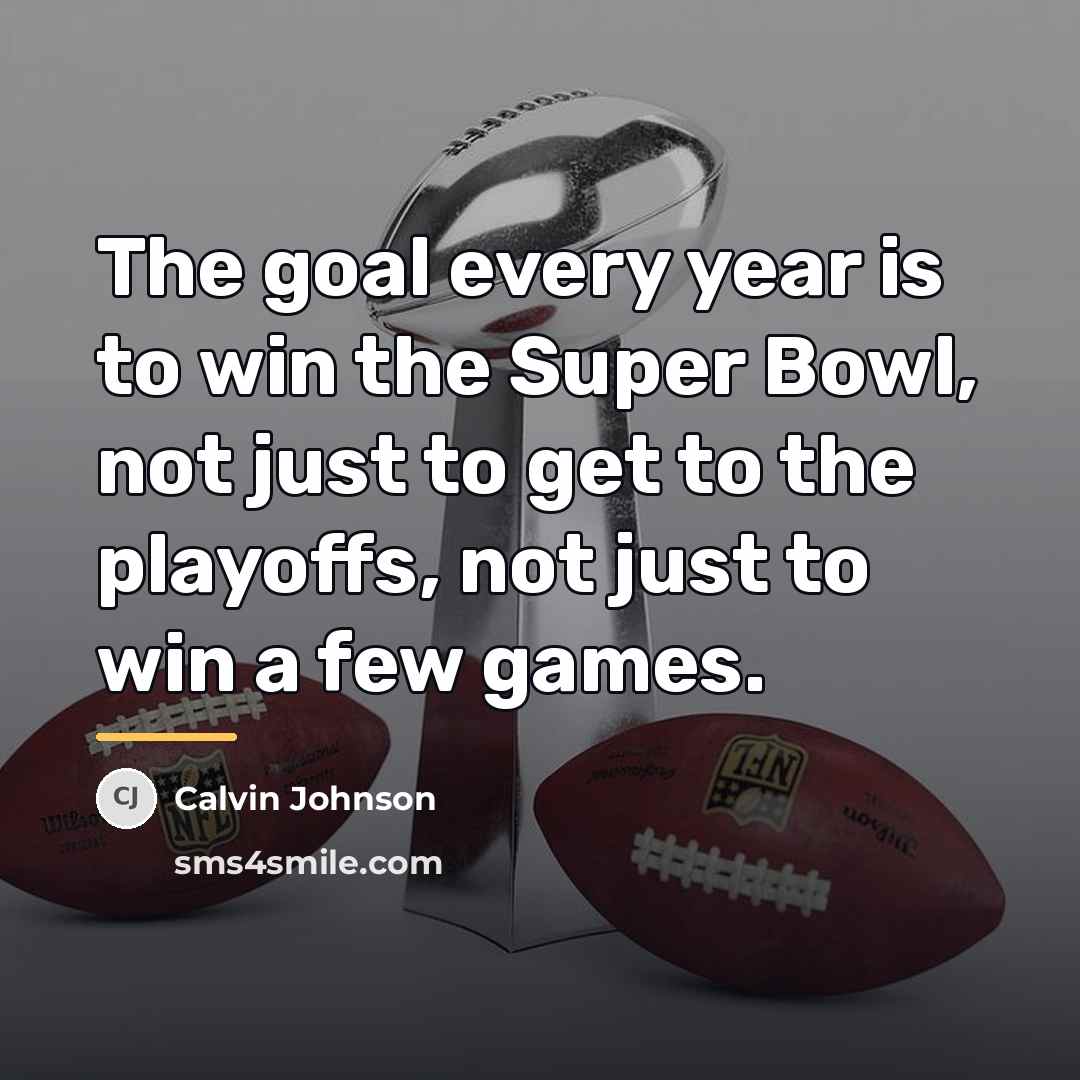 “The goal every year is to win the Super Bowl,…” quote by Calvin Johnson