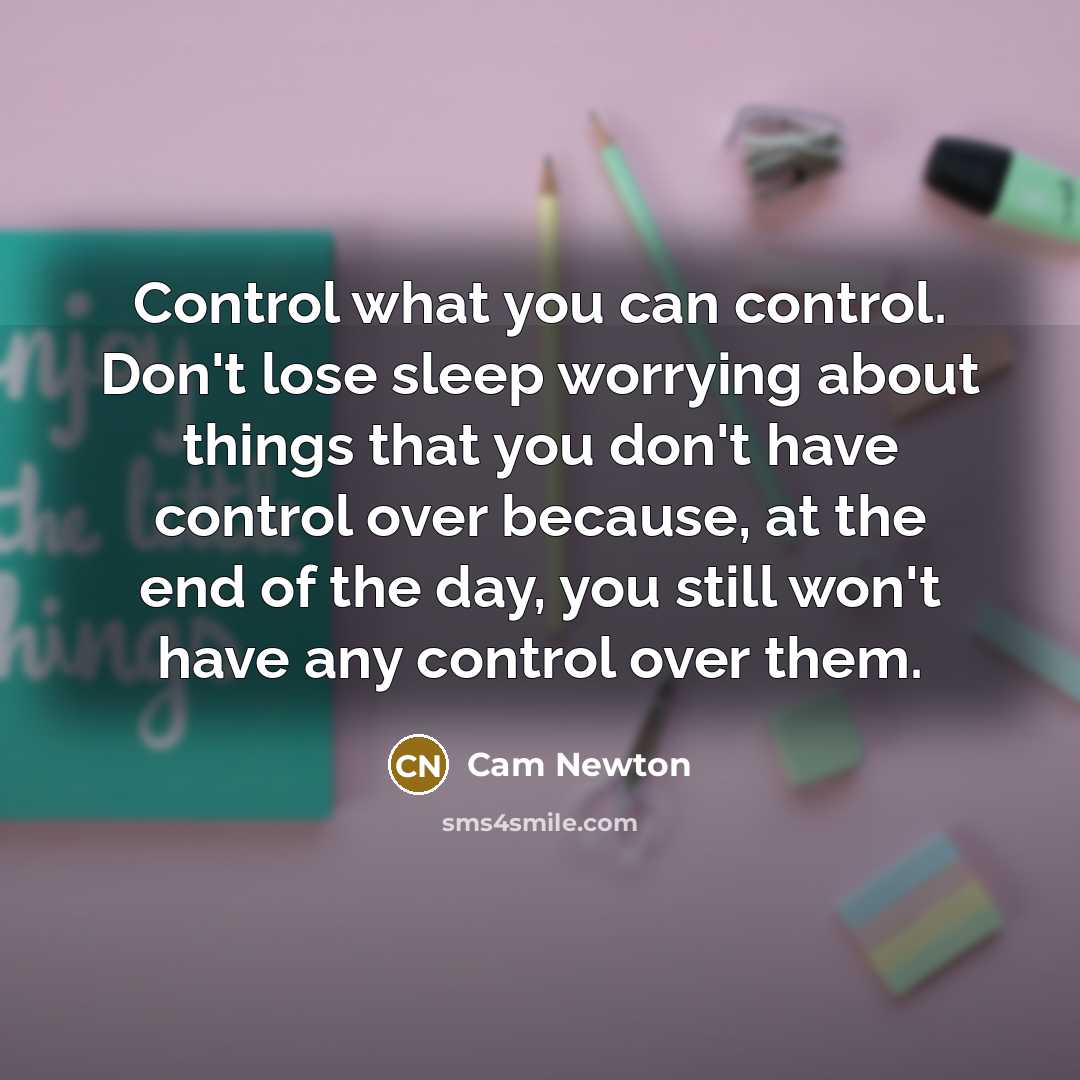 “Control what you can control. Don't lose sleep worrying about…” quote by Cam Newton