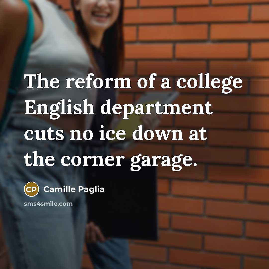 “The reform of a college English department cuts no ice…” quote by Camille Paglia
