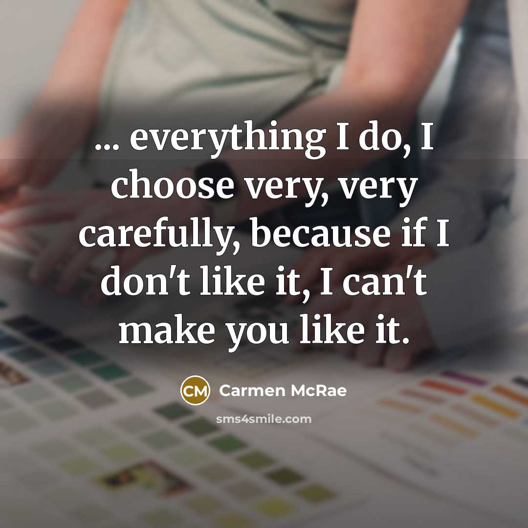 “... everything I do, I choose very, very carefully, because…” quote by Carmen McRae