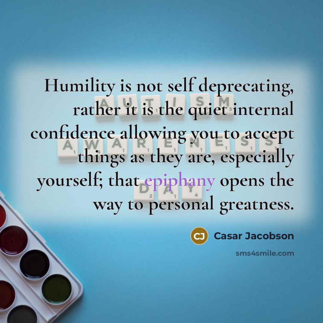 “Humility is not self deprecating, rather it is the quiet…” quote by Casar Jacobson