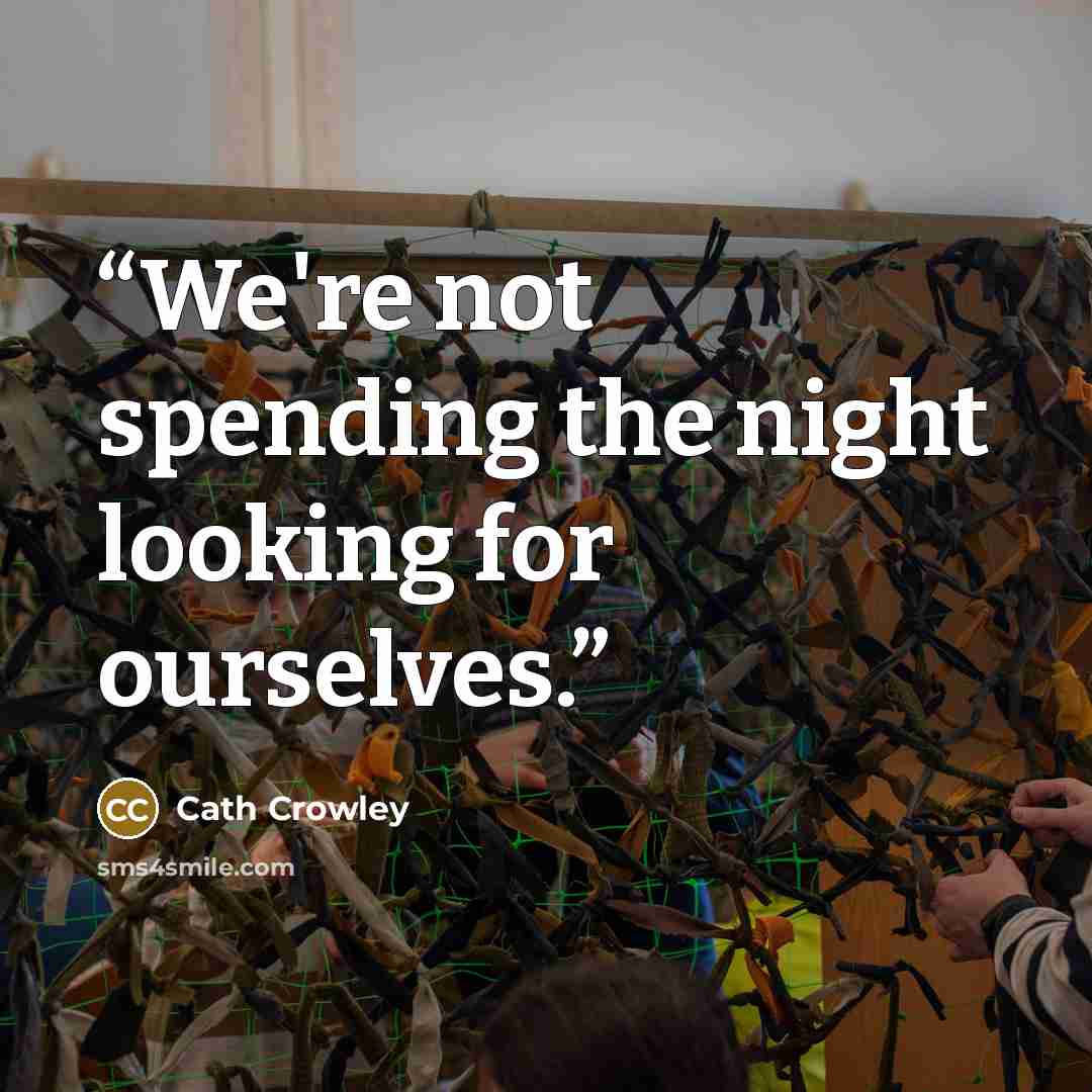 “We're not spending the night looking for ourselves.” quote by Cath Crowley