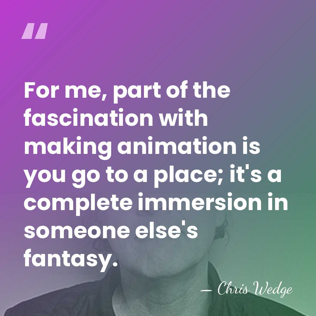 For me, part of the fascination with making animation is you go&hellip; - Chris Wedge