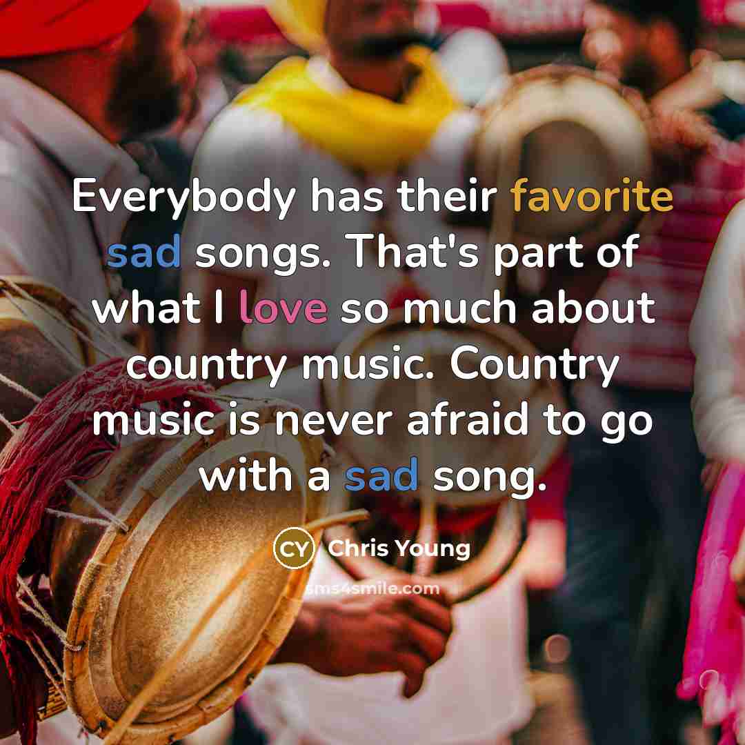 “Everybody has their favorite sad songs. That's part of what…” quote by Chris Young