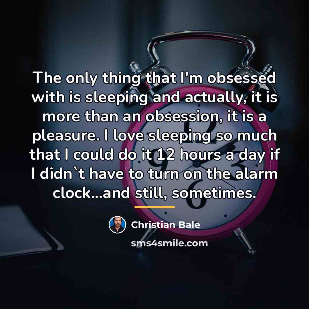 “The only thing that I'm obsessed with is sleeping and…” quote by Christian Bale