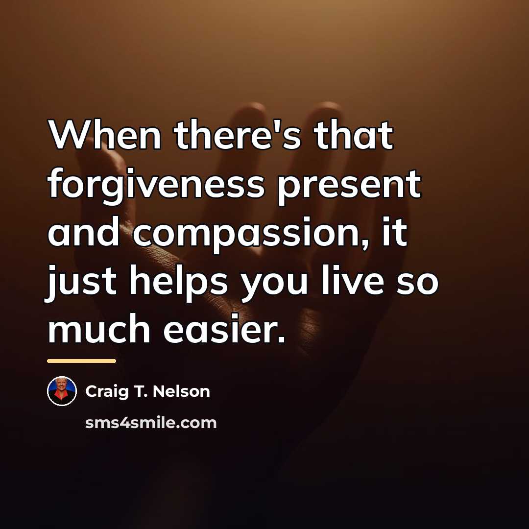 “When there's that forgiveness present and compassion, it just helps…” quote by Craig T. Nelson