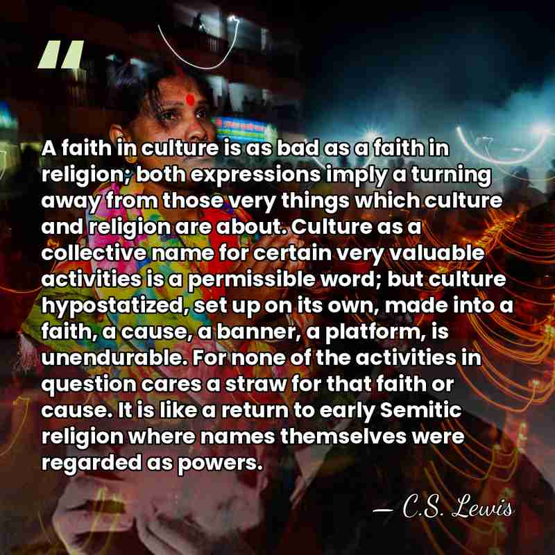 A faith in culture is as bad as a faith in religion;&hellip; - C.S. Lewis