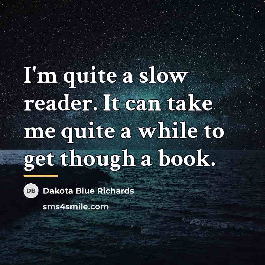 “I'm quite a slow reader. It can take me quite…” quote by Dakota Blue Richards
