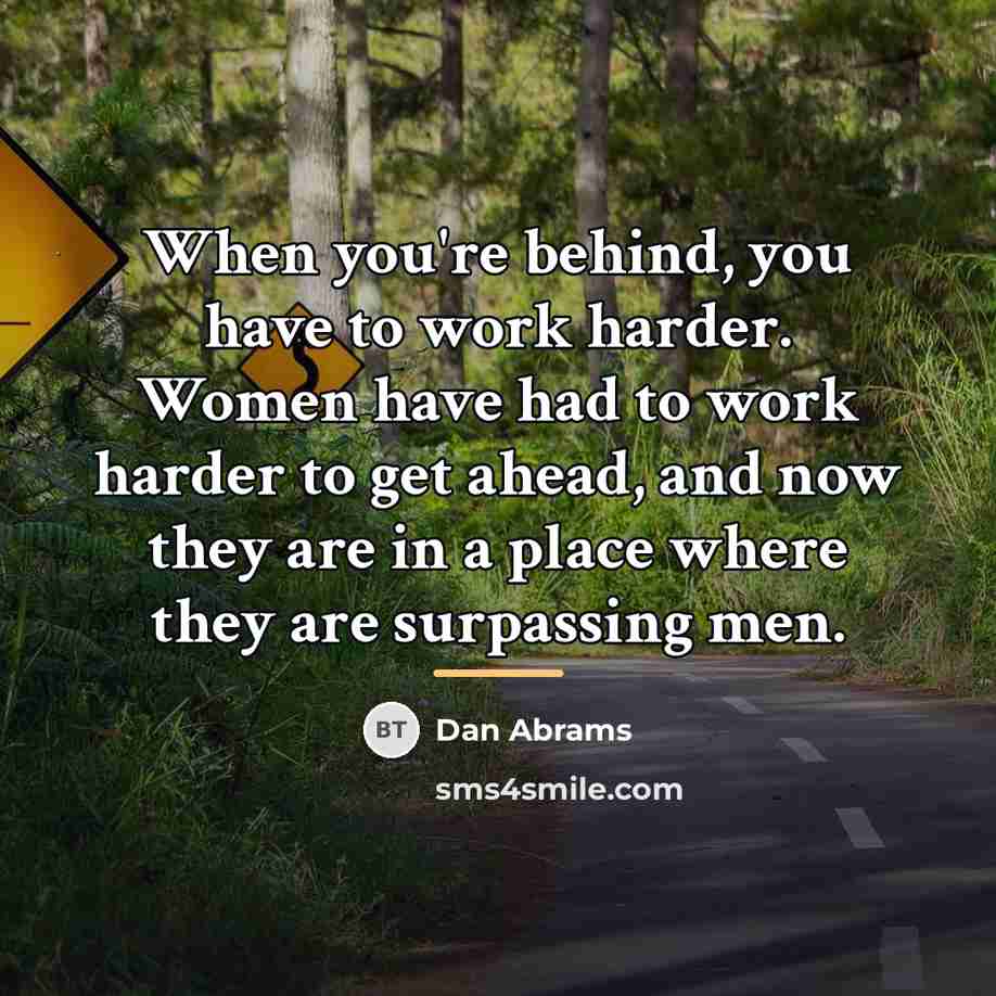 “When you're behind, you have to work harder. Women have…” quote by Dan Abrams