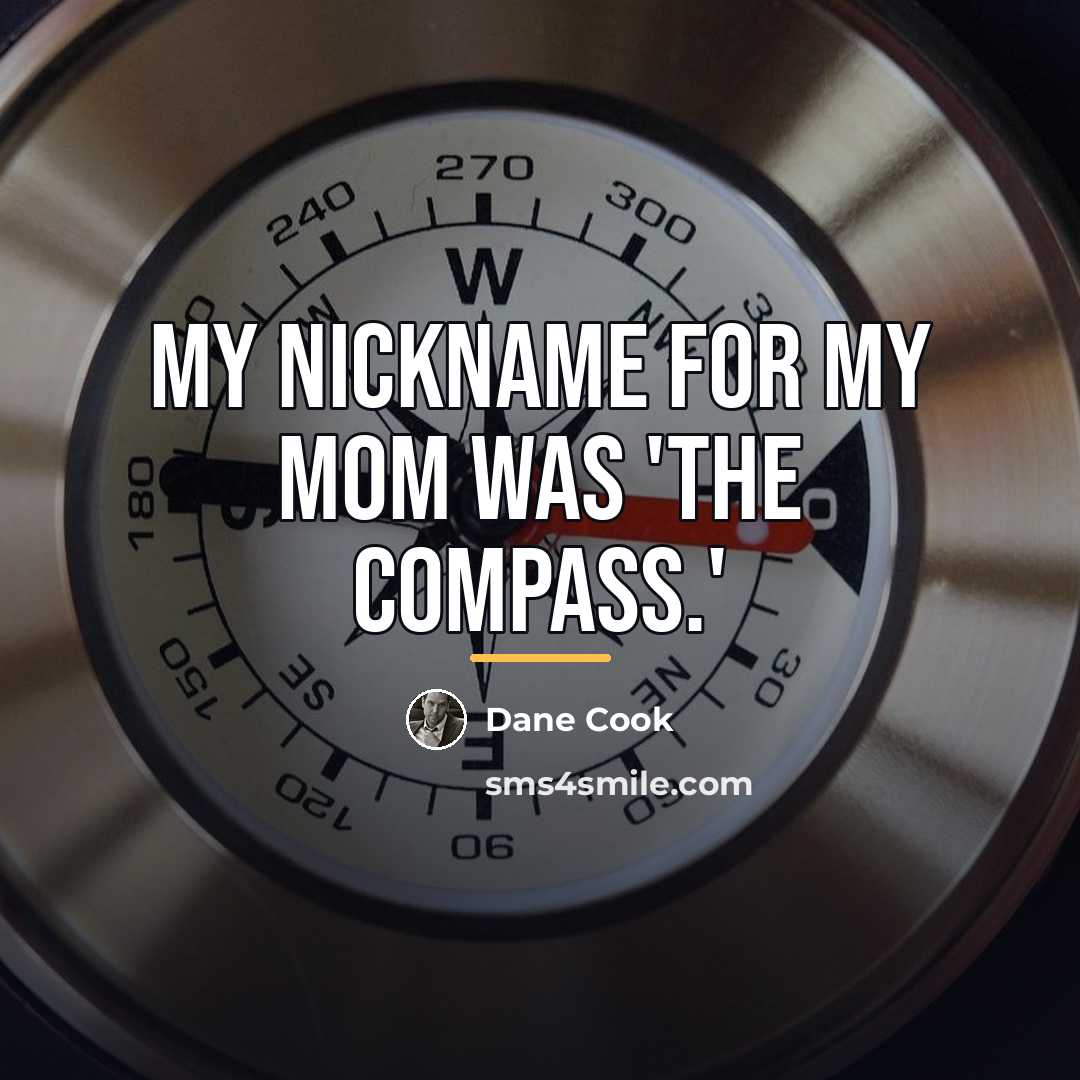 “My nickname for my mom was 'The Compass.'…” quote by Dane Cook