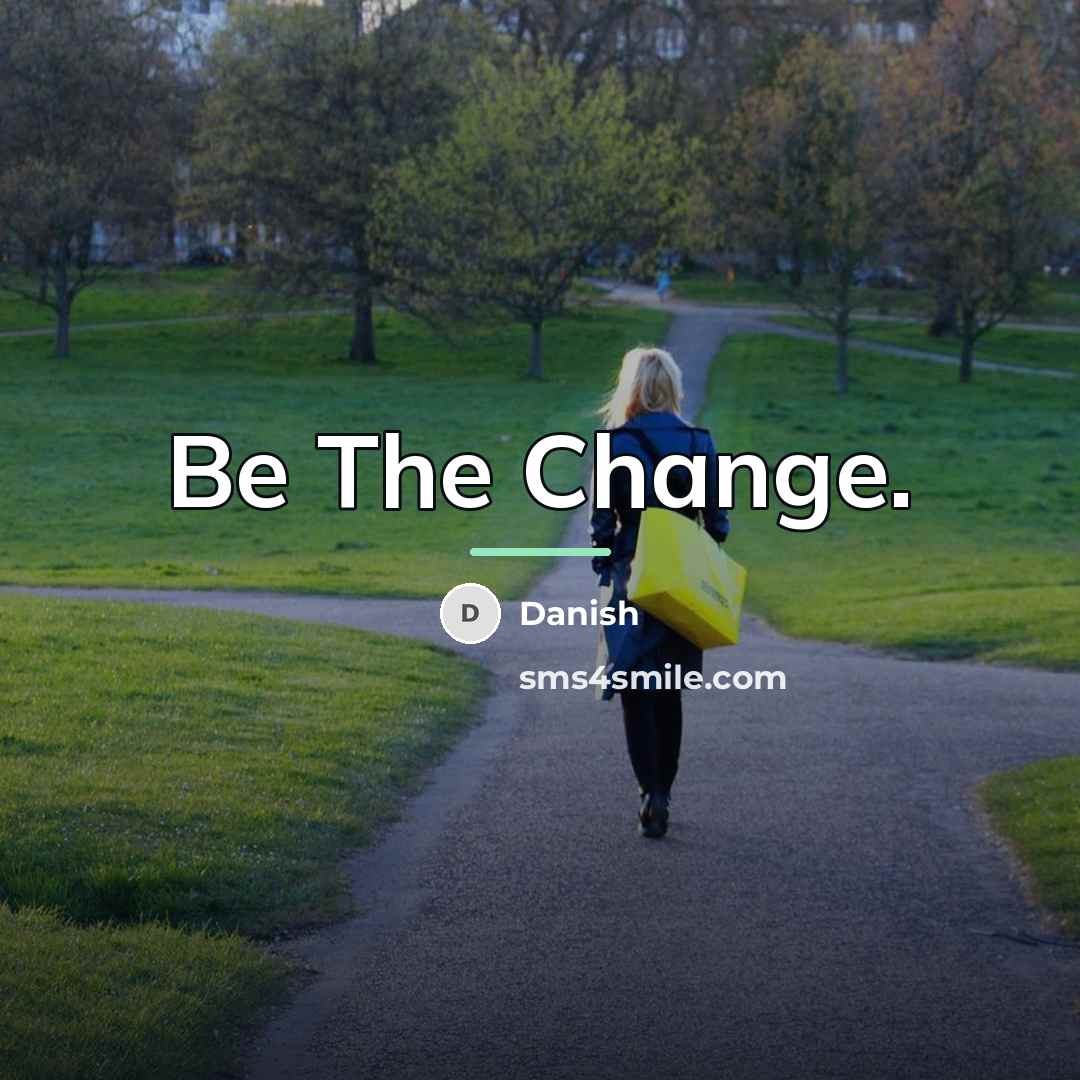 “Be The Change.…” quote by Danish