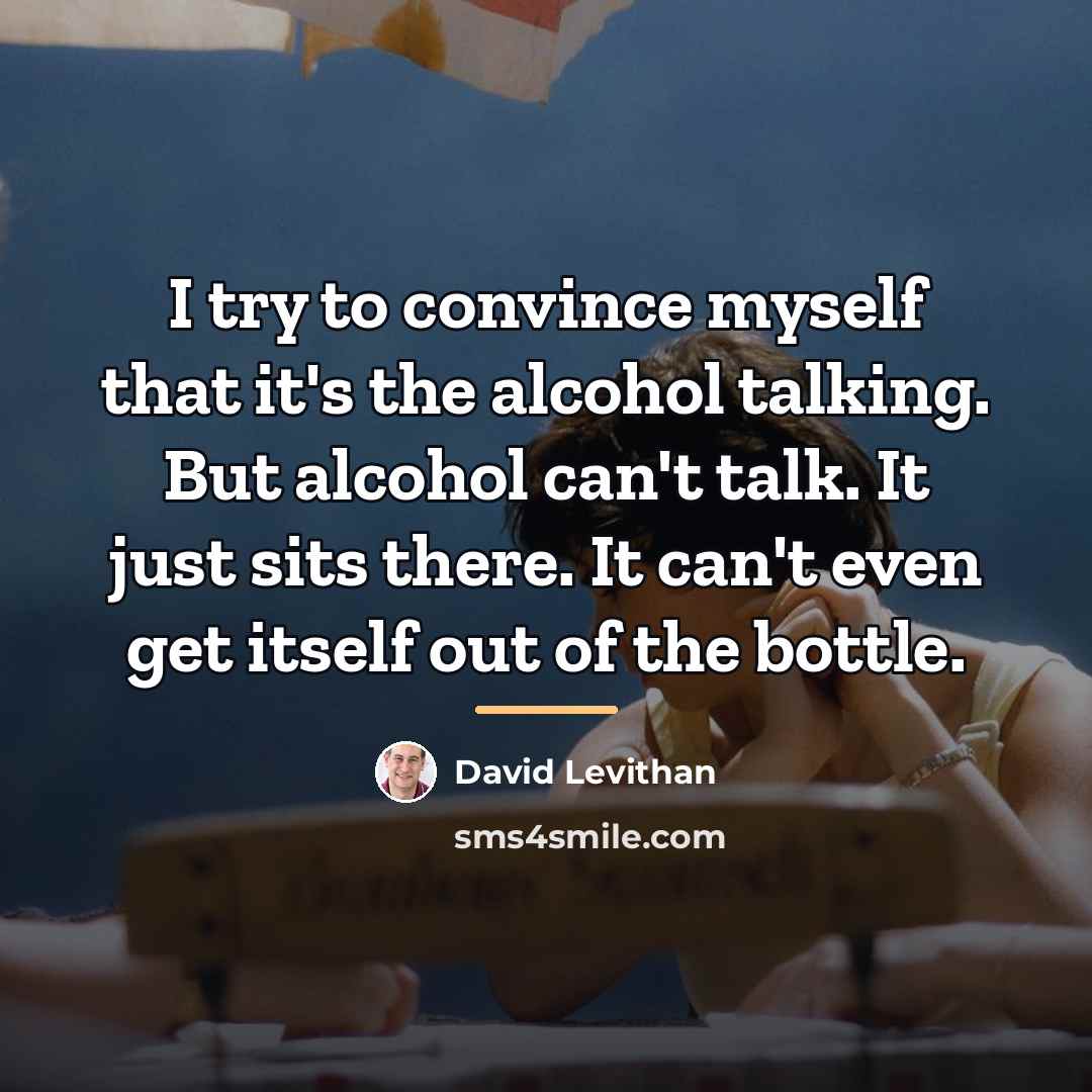 “I try to convince myself that it's the alcohol talking.…” quote by David Levithan