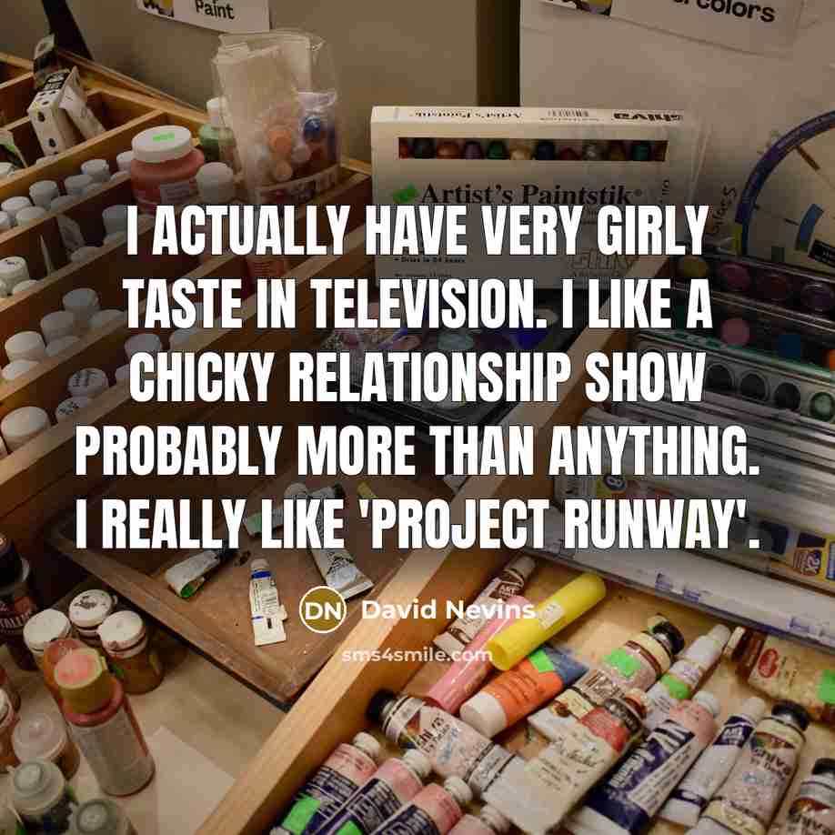 “I actually have very girly taste in television. I like…” quote by David Nevins