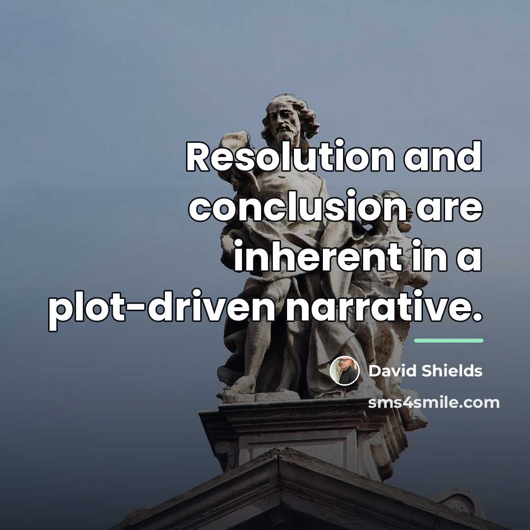 “Resolution and conclusion are inherent in a plot-driven narrative.…” quote by David Shields
