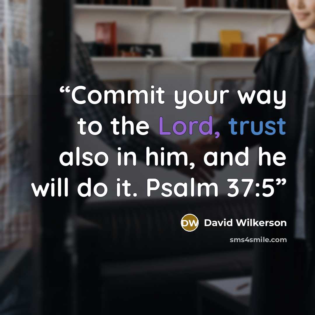 “Commit your way to the Lord, trust also in him, and he will do it. Psalm 37:5” quote by David Wilkerson