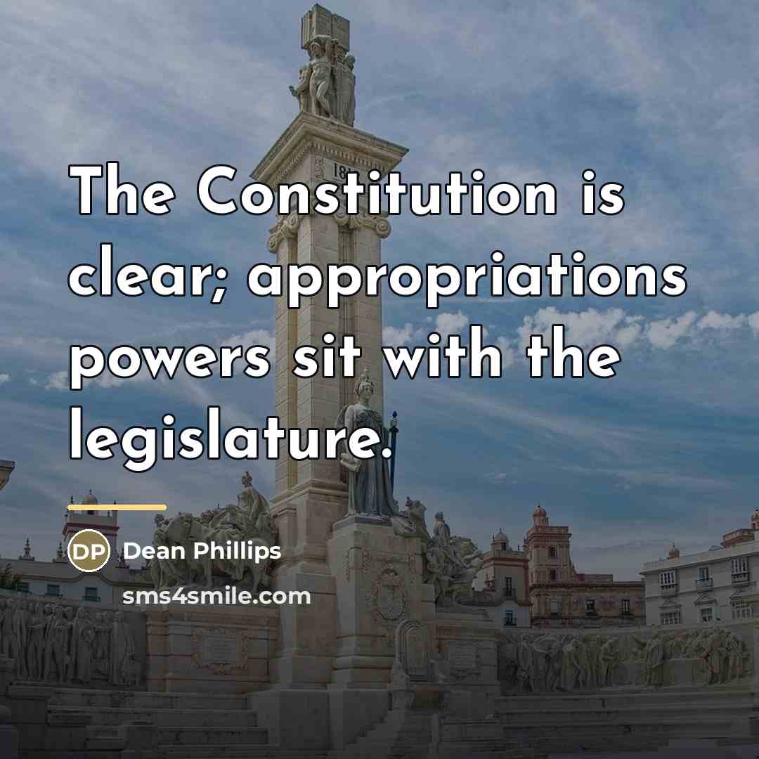 “The Constitution is clear; appropriations powers sit with the legislature.…” quote by Dean Phillips