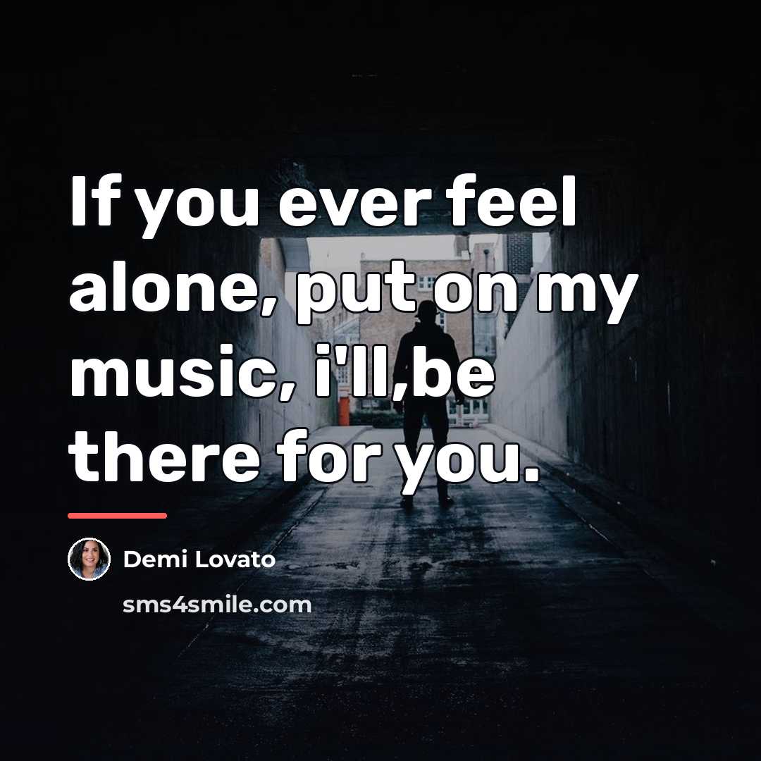 “If you ever feel alone, put on my music, i'll,be…” quote by Demi Lovato
